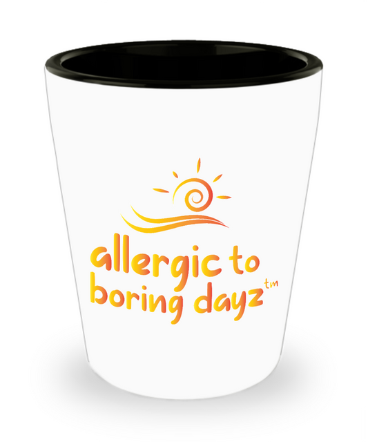 Shot Glass by by Allergic to Boring Dayz™ ~ a A Shot Glass Is Never Really About The Drink pick